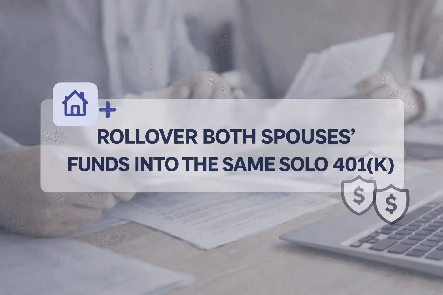 Can You Rollover Both Spouses’ Retirement Funds Into the Same Solo 401(k)?