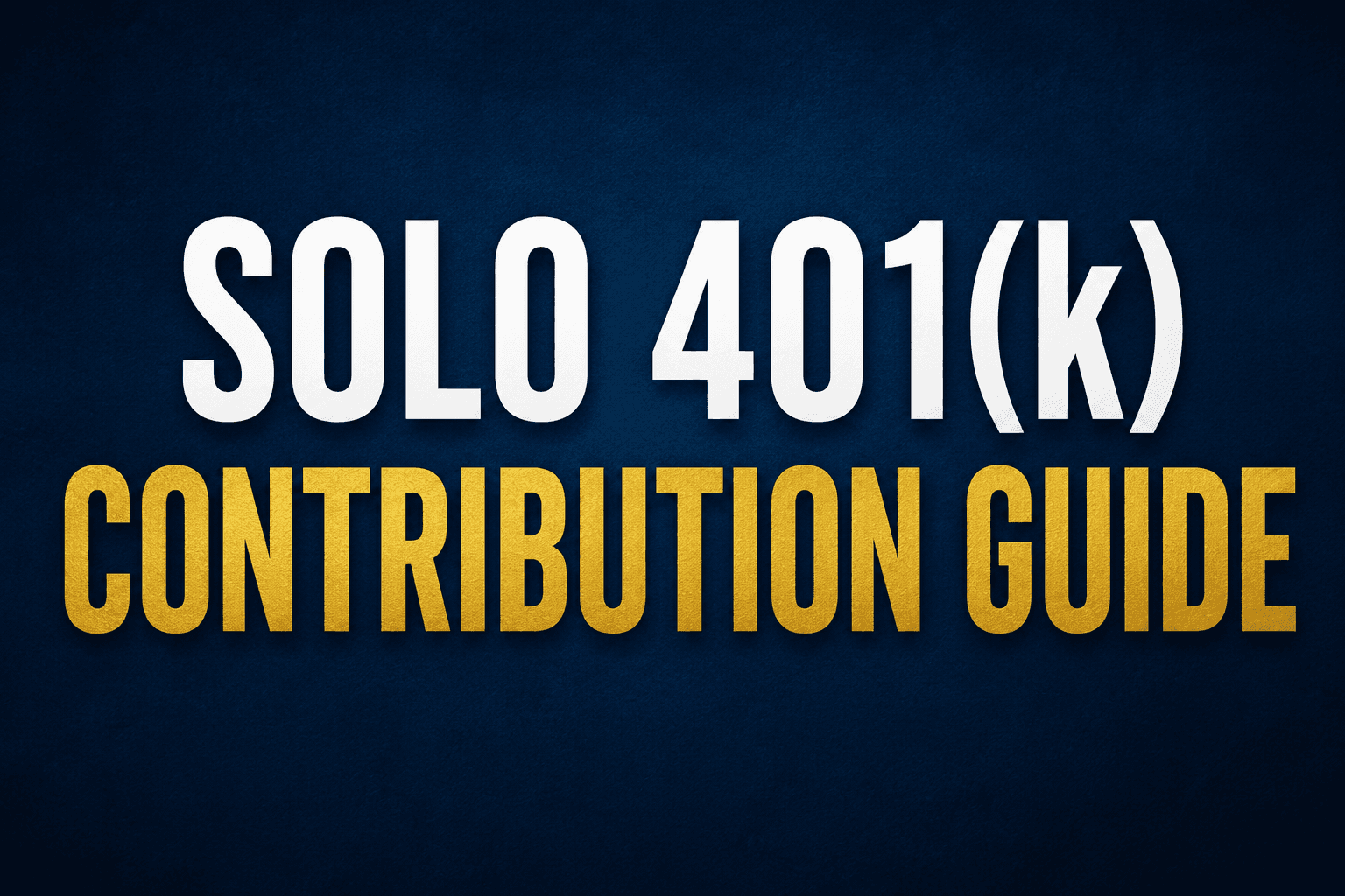The Complete Solo 401(k) Contribution Guide (2026)